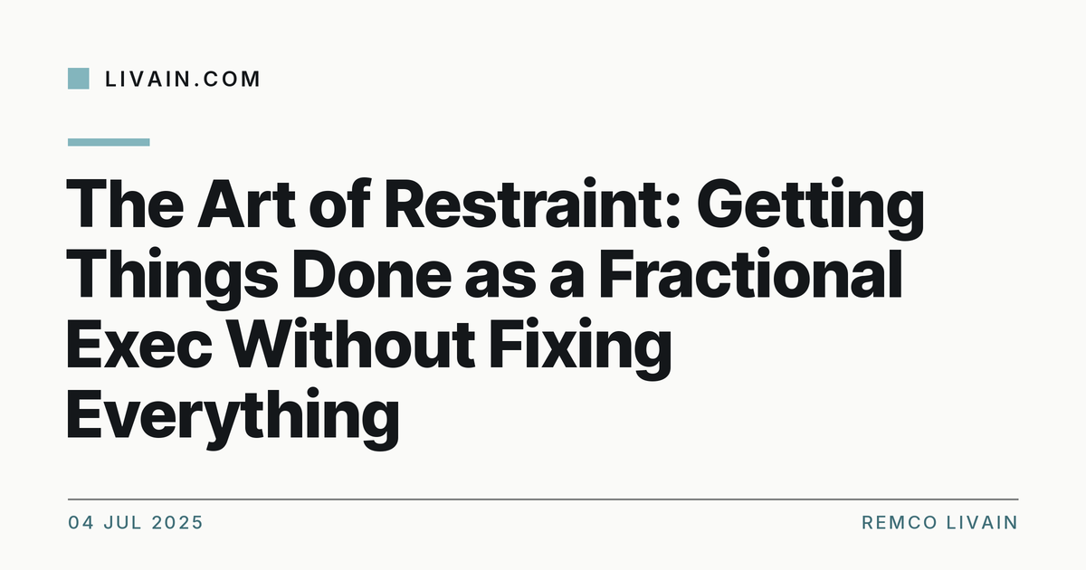 The Art of Restraint: Getting Things Done as a Fractional Exec Without Fixing Everything — title card, livain.com