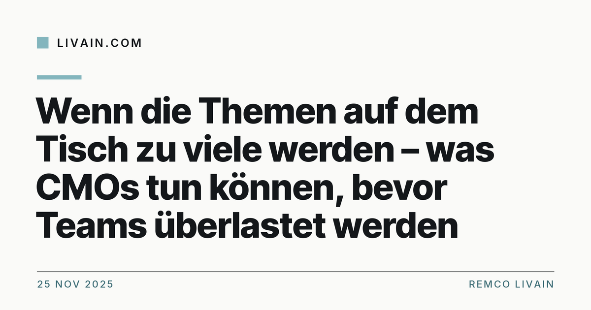 Wenn die Themen auf dem Tisch zu viele werden – was CMOs tun können, bevor Teams überlastet werden — title card, livain.com