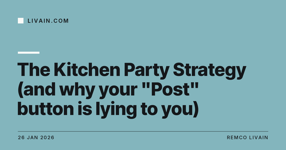 The Kitchen Party Strategy (and why your "Post" button is lying to you) — title card, livain.com