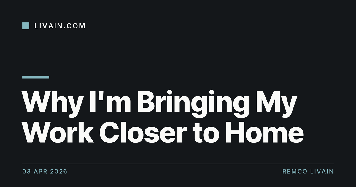Why I'm Bringing My Work Closer to Home — title card, livain.com