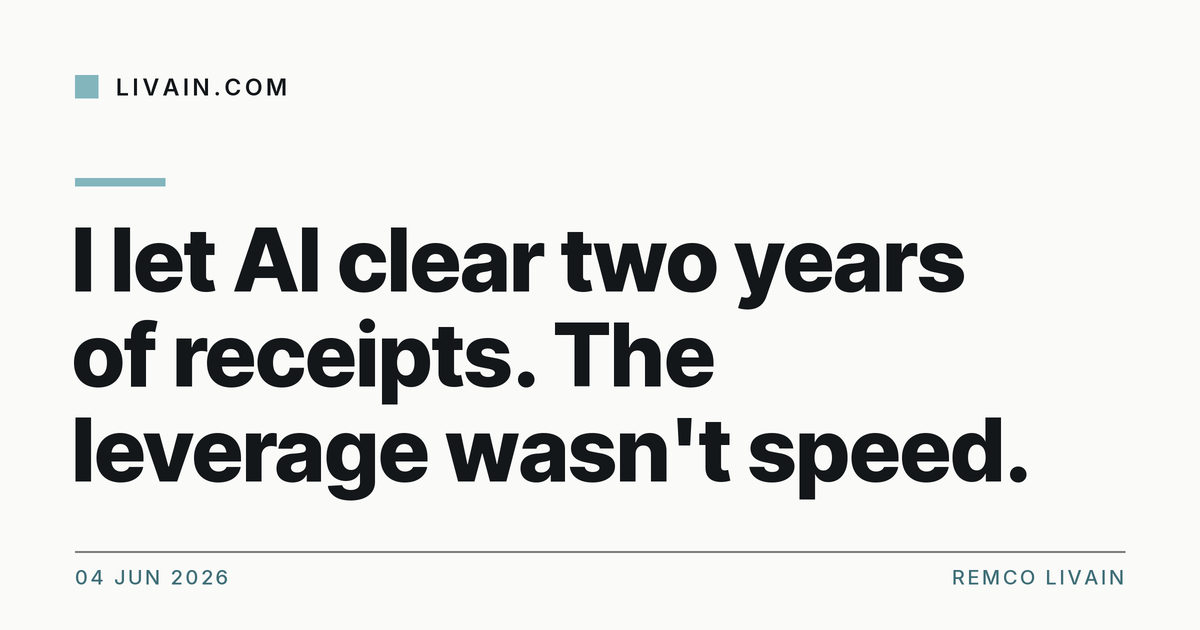 I let AI clear two years of receipts. The leverage wasn't speed. — title card, livain.com