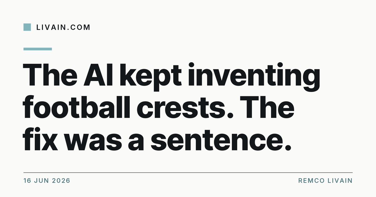 The AI kept inventing football crests. The fix was a sentence. — title card, livain.com