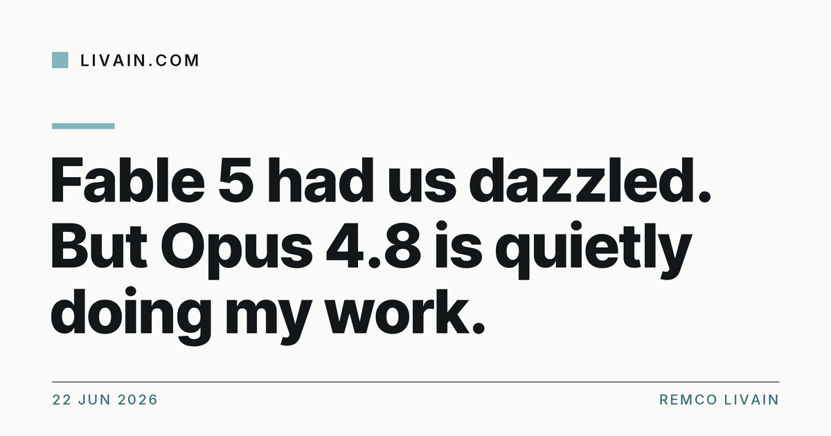 Fable 5 had us dazzled. But Opus 4.8 is quietly doing my work. — title card, livain.com