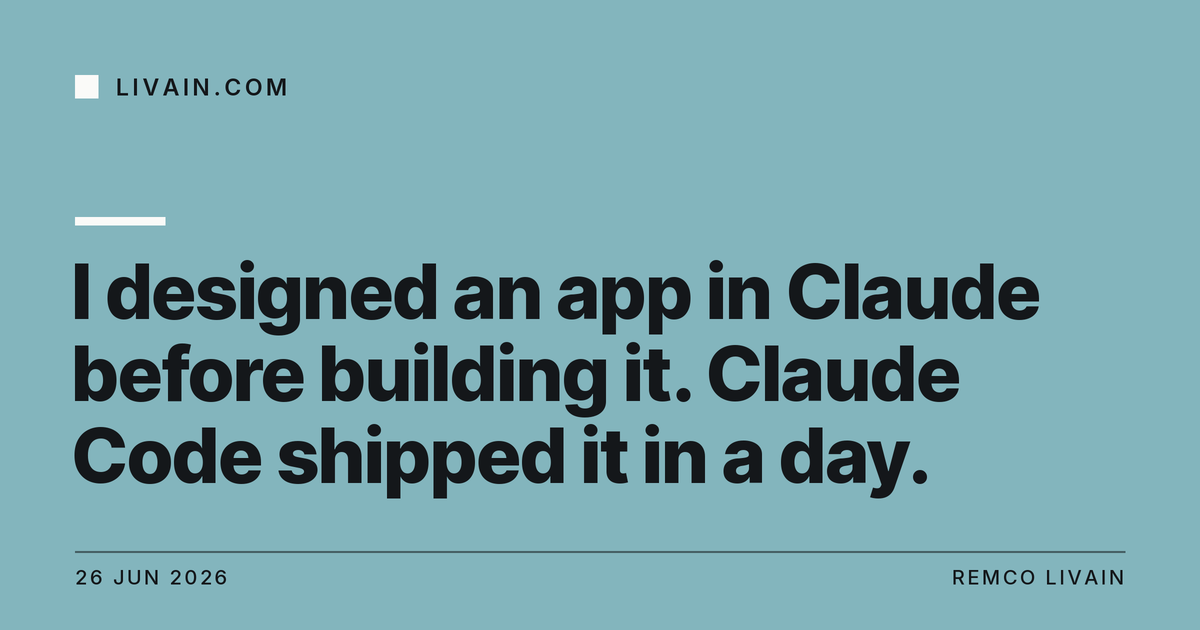 I designed an app in Claude before building it. Claude Code shipped it in a day. — title card, livain.com