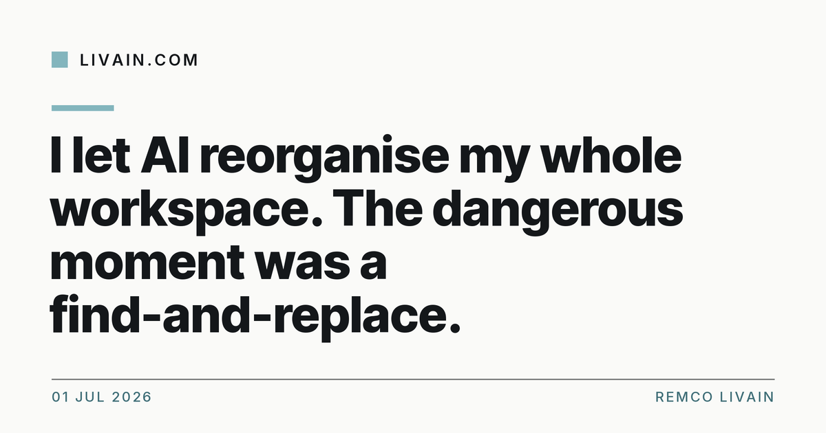 I let AI reorganise my whole workspace. The dangerous moment was a find-and-replace. — title card, livain.com