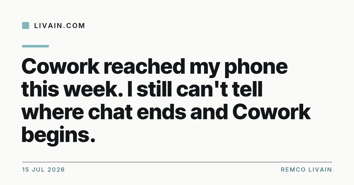 Cowork reached my phone this week. I still can't tell where chat ends and Cowork begins. — title card, livain.com
