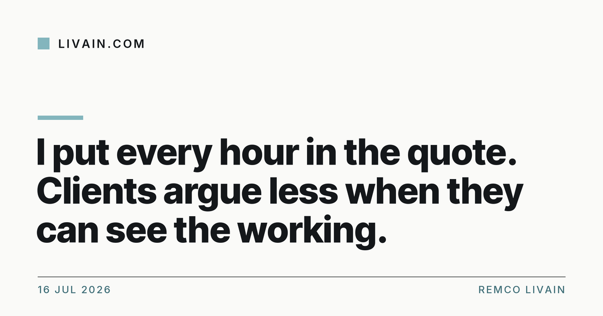 I put every hour in the quote. Clients argue less when they can see the working. — title card, livain.com