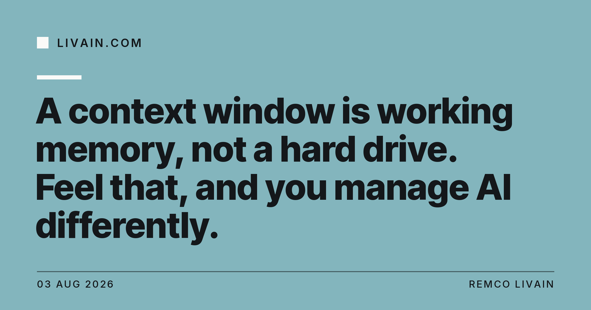 A context window is working memory, not a hard drive. Feel that, and you manage AI differently. — title card, livain.com