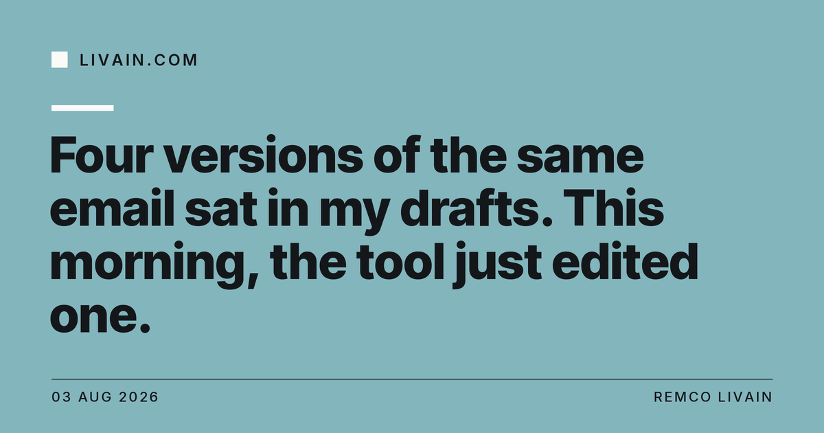 Four versions of the same email sat in my drafts. This morning, the tool just edited one. — title card, livain.com