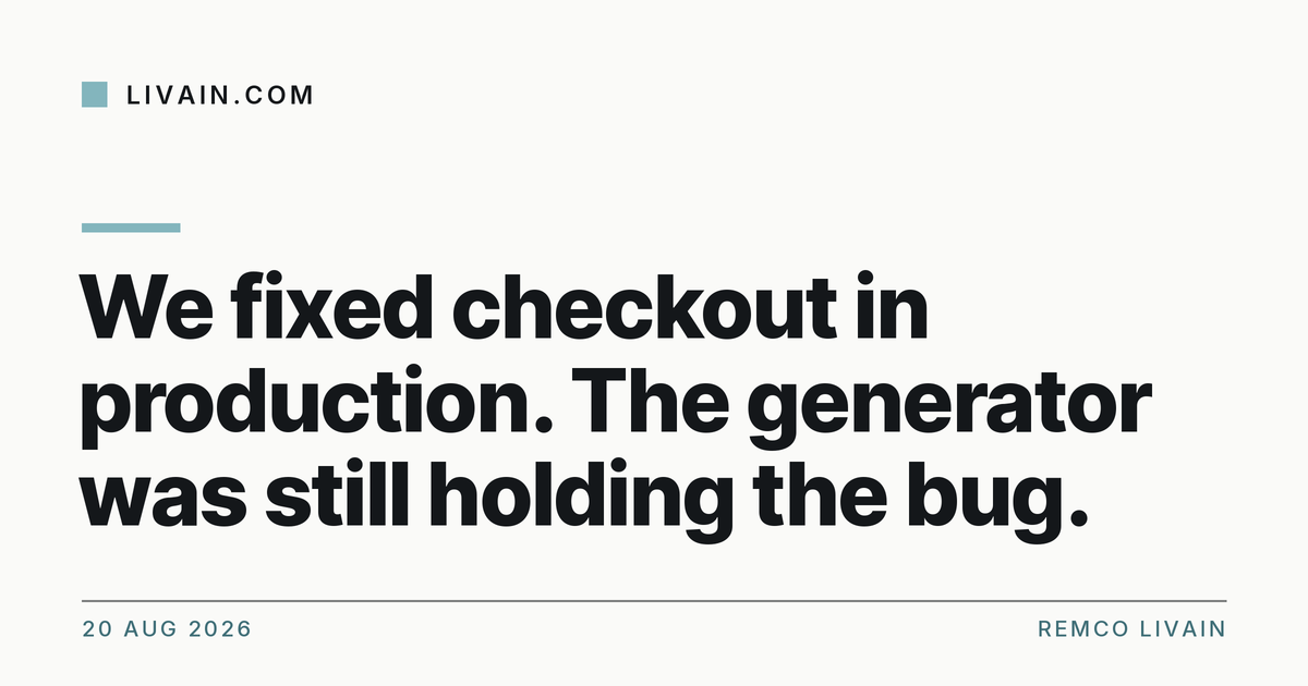 We fixed checkout in production. The generator was still holding the bug. — title card, livain.com
