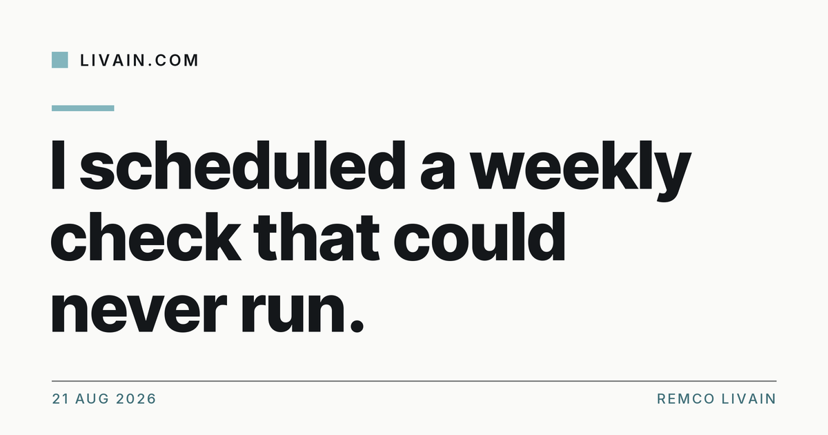 I scheduled a weekly check that could never run. — title card, livain.com