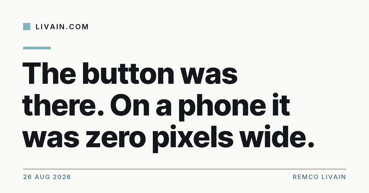 The button was there. On a phone it was zero pixels wide. — title card, livain.com