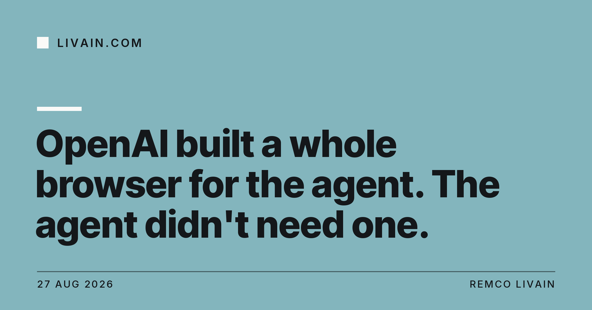 OpenAI built a whole browser for the agent. The agent didn't need one. — title card, livain.com