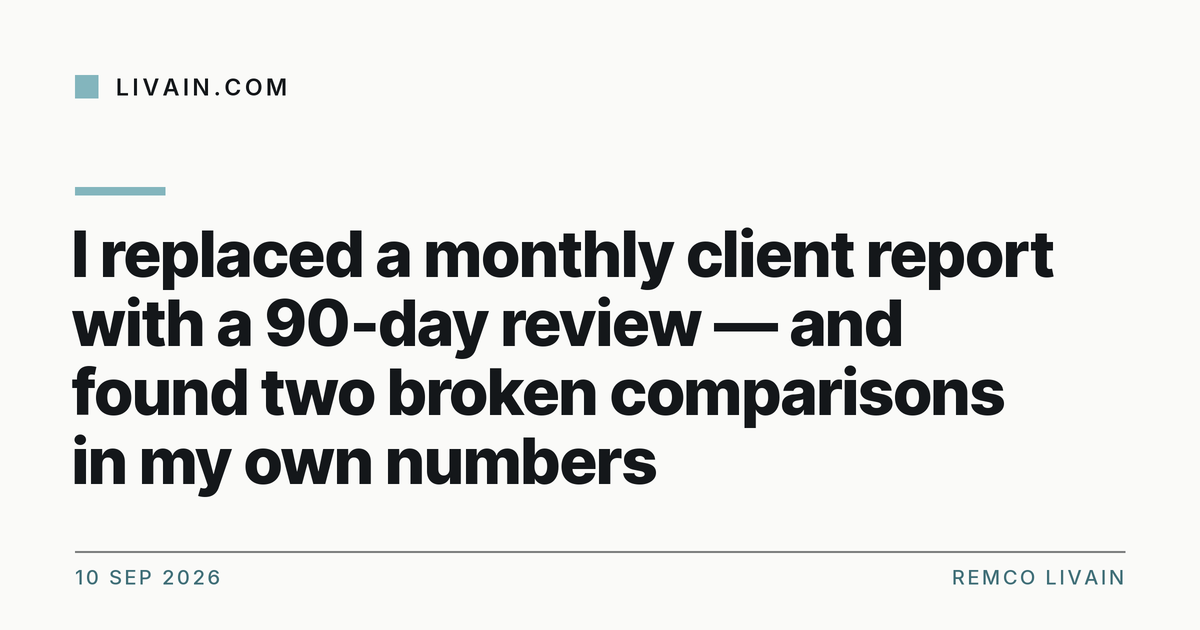 I replaced a monthly client report with a 90-day review — and found two broken comparisons in my own numbers — title card, livain.com