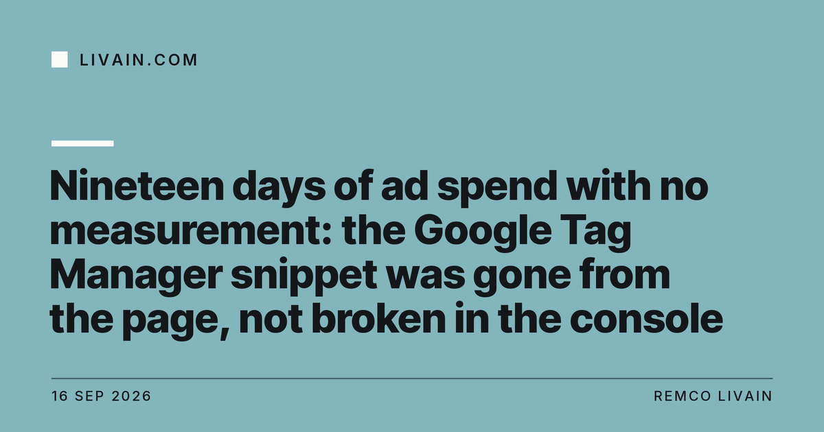 Nineteen days of ad spend with no measurement: the Google Tag Manager snippet was gone from the page, not broken in the console — title card, livain.com