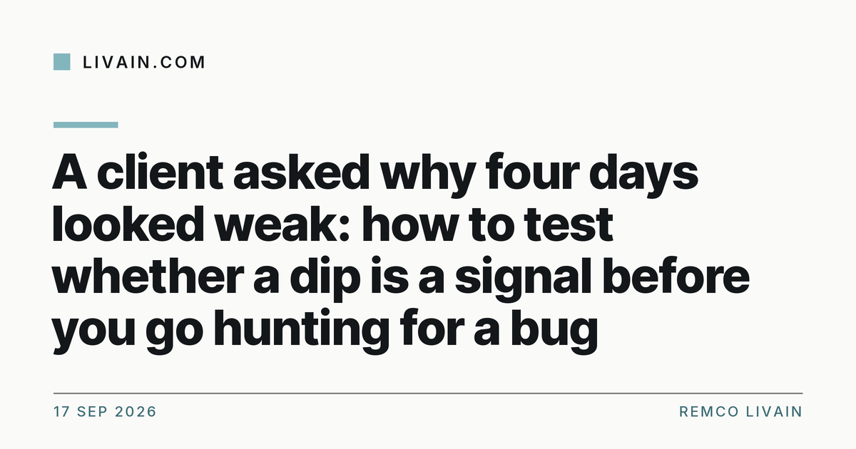 A client asked why four days looked weak: how to test whether a dip is a signal before you go hunting for a bug — title card, livain.com