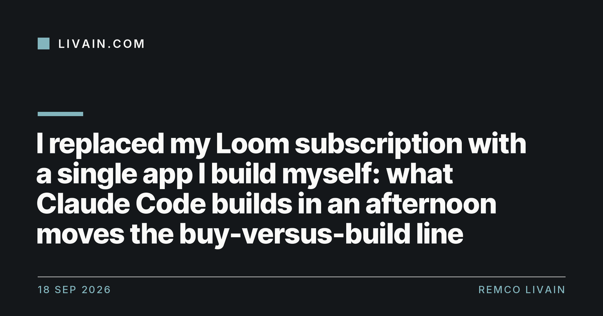 I replaced my Loom subscription with a single app I build myself: what Claude Code builds in an afternoon moves the buy-versus-build line — title card, livain.com