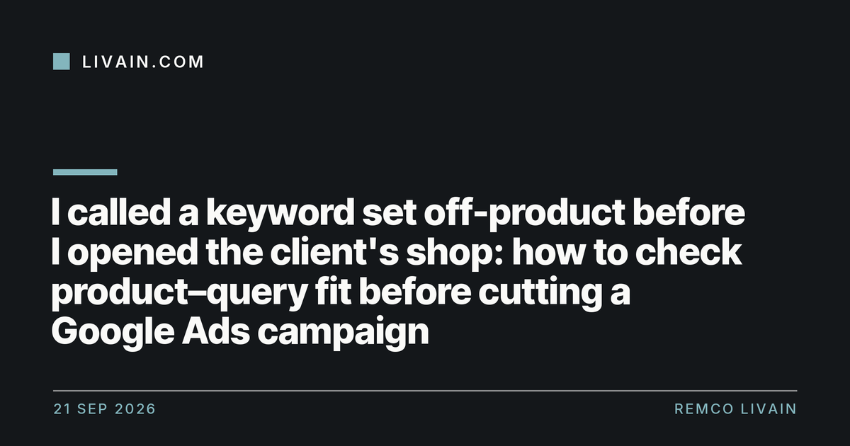 I called a keyword set off-product before I opened the client's shop: how to check product–query fit before cutting a Google Ads campaign — title card, livain.com