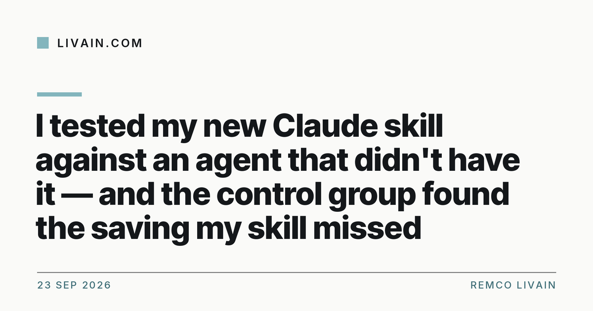 I tested my new Claude skill against an agent that didn't have it — and the control group found the saving my skill missed — title card, livain.com