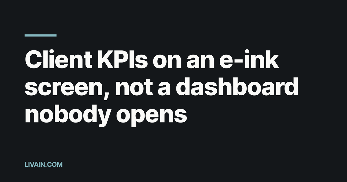 I put client KPIs on an e-ink screen instead of a dashboard nobody opens: why the artifact couldn't go there and a webhook could