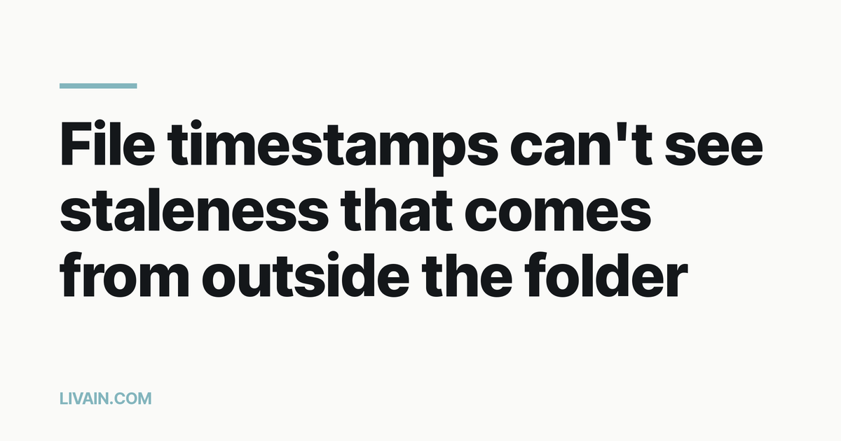 File timestamps can't see staleness that comes from outside the folder: what an agentic housekeeping routine needs that mtime doesn't give it