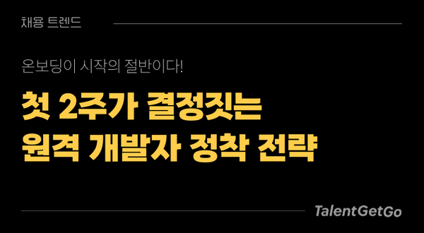 온보딩이 시작의 절반이다! – 첫 2주가 결정짓는 원격 개발자 정착 전략