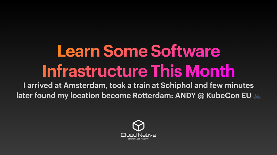 I arrived at Amsterdam, took a train at Schiphol and few minutes later found my location become Rotterdam: ANDY @ KubeCon EU 🚲