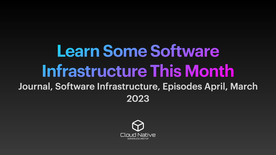 Journal, Software Infrastructure, Episodes April, March 2023