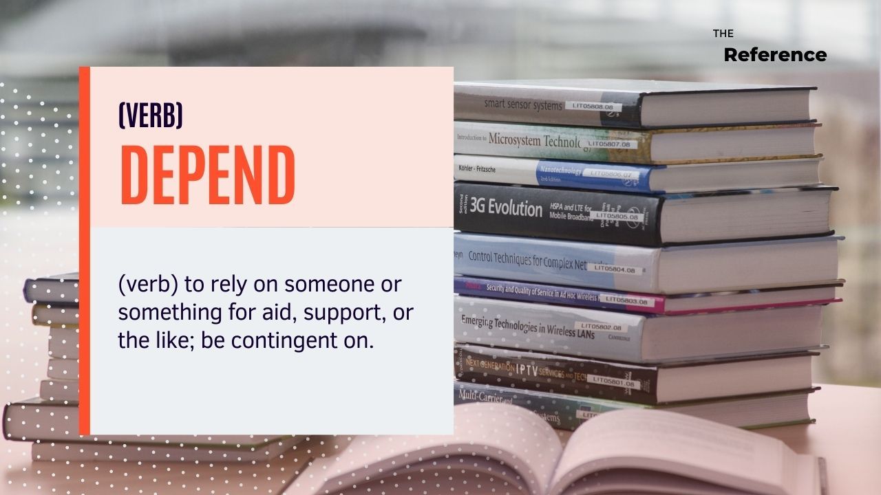 Depend (verb: ขึ้นอยู่กับ ,พึ่งพิง )