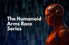 The Humanoid Arms Race Series