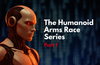 The Humanoid Arms Race Series: Part 1