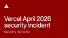 23rd April 2026 Cyber Update: Vercel Breach Exposes Critical Flaw in AI Tool OAuth Permissions