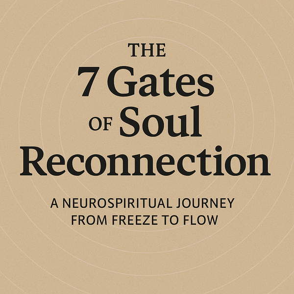 The 7 Gates of Soul Reconnection – A Neurospiritual Pathway From Freeze to Flow