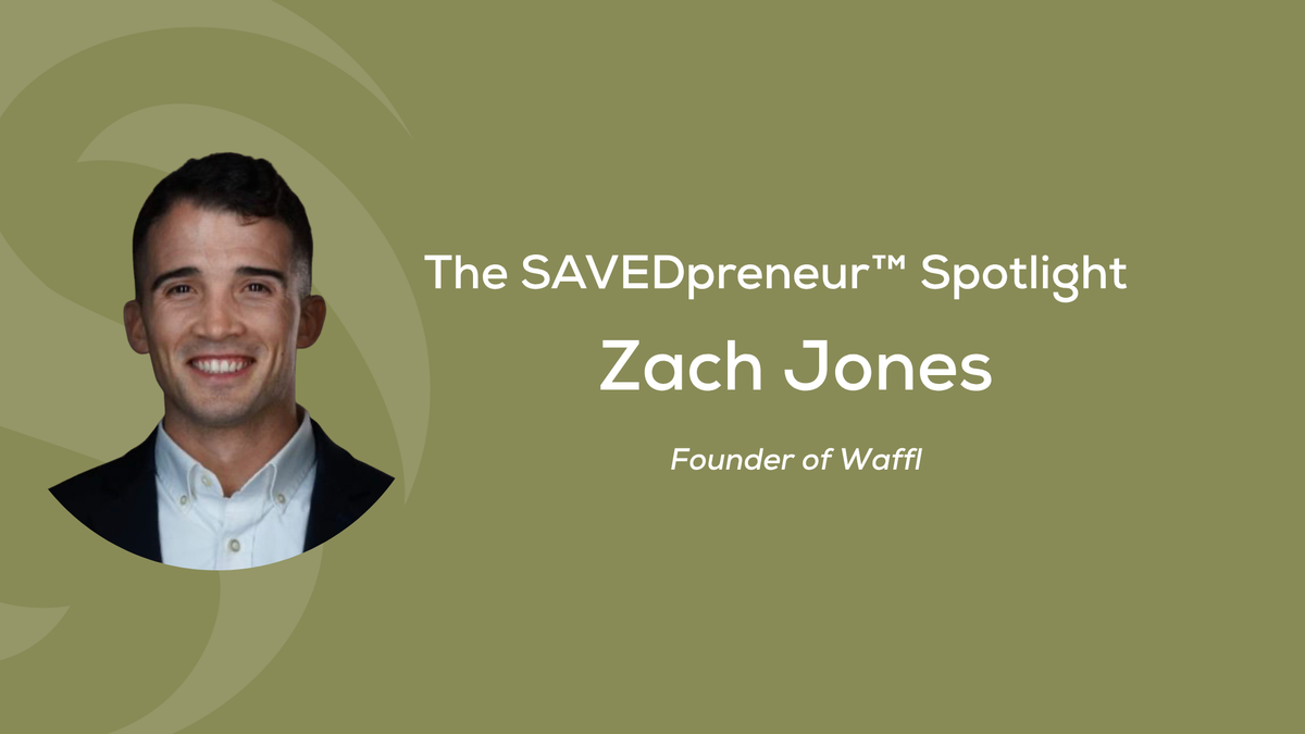 The SAVEDpreneur™ Spotlight: Zach Jones, Founder of Waffl