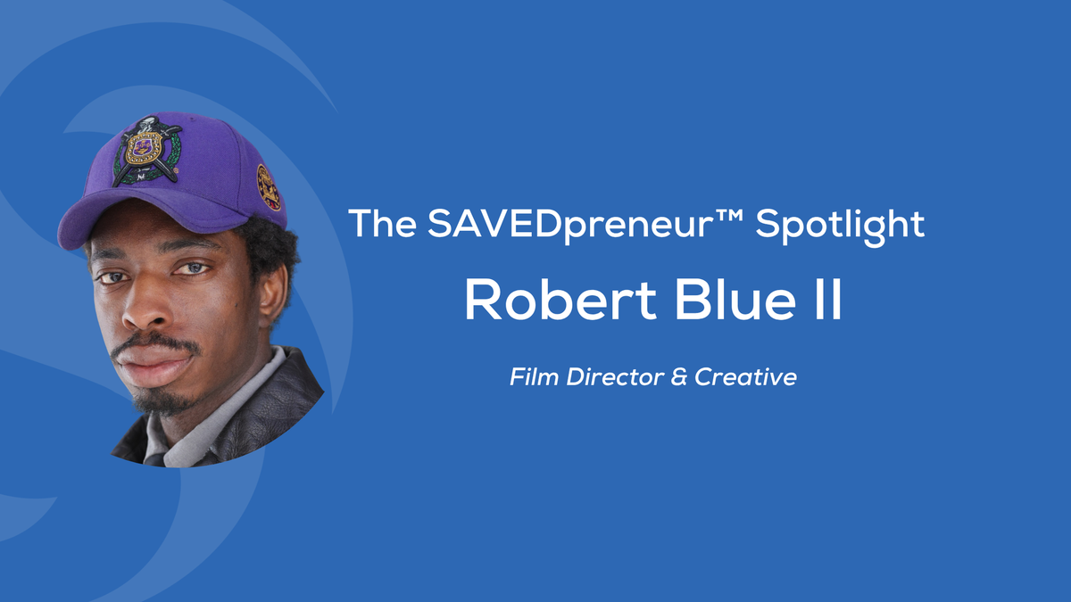 The SAVEDpreneur™ Spotlight: Robert Blue II, Film Director & Creative