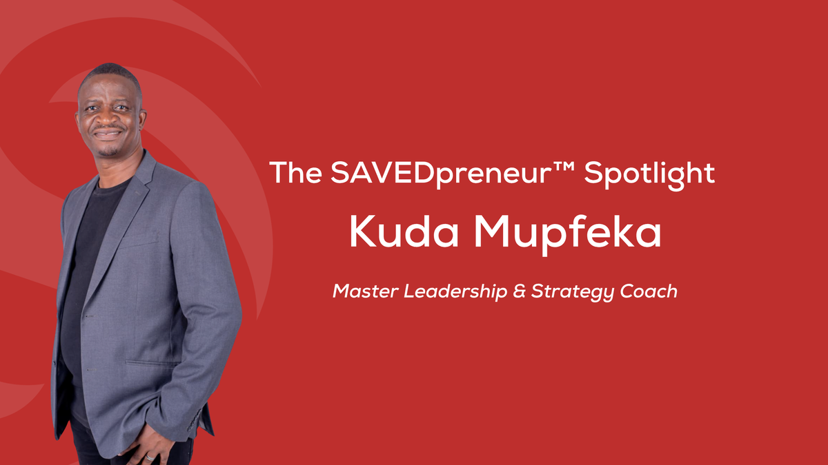 The SAVEDpreneur™ Spotlight: Kuda Mupfeka, Master Leadership & Strategy Coach