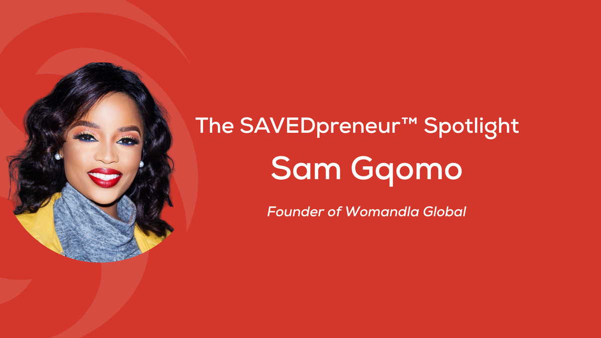 The SAVEDpreneur™ Spotlight: Sam Gqomo, Founder of Womandla Global