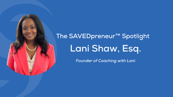 The SAVEDpreneur™ Spotlight: Lani Shaw, Esq., Founder of Coaching with Lani