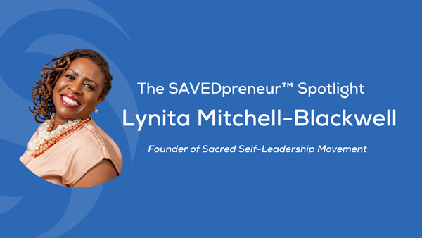 The SAVEDpreneur™ Spotlight: Lynita Mitchell-Blackwell, Founder of Sacred Self-Leadership Movement