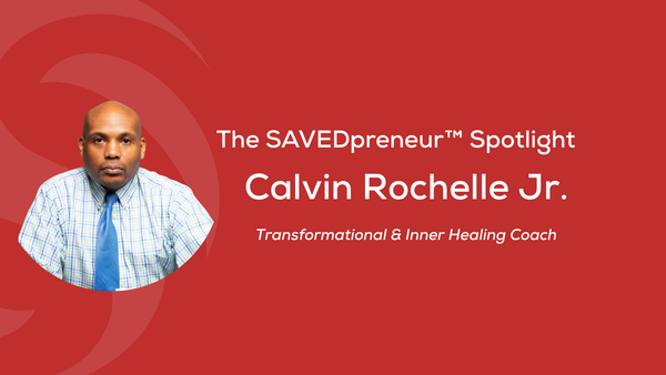 The SAVEDpreneur™ Spotlight: Calvin Rochelle Jr., Transformational Coach