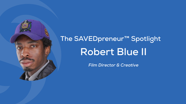 The SAVEDpreneur™ Spotlight: Robert Blue II, Film Director & Creative