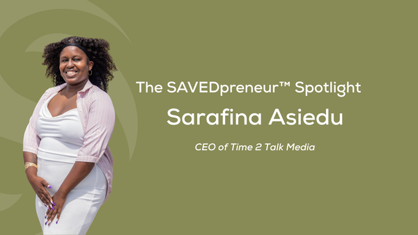 The SAVEDpreneur™ Spotlight: Sarafina Asiedu, CEO of Time 2 Talk Media