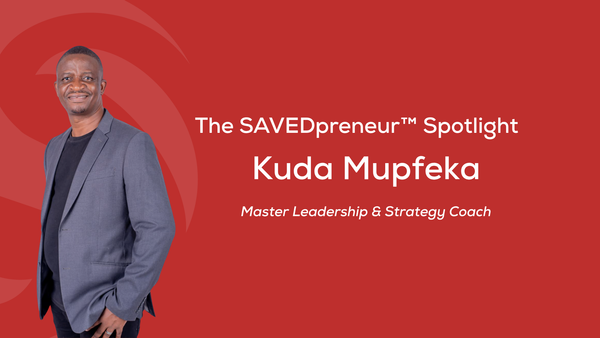 The SAVEDpreneur™ Spotlight: Kuda Mupfeka, Master Leadership & Strategy Coach