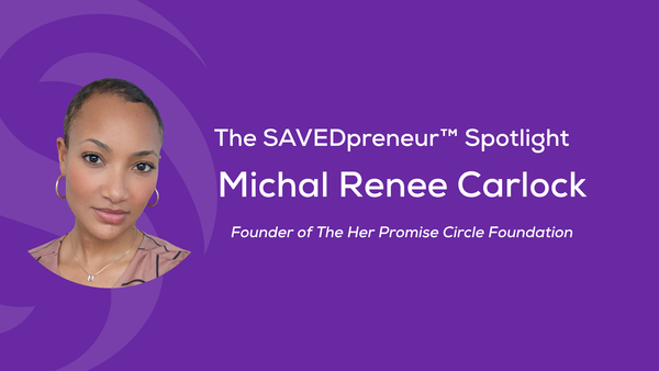 The SAVEDpreneur™ Spotlight: Michal Renee Carlock, Founder of The Her Promise Circle Foundation