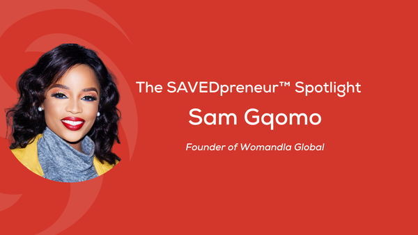 The SAVEDpreneur™ Spotlight: Sam Gqomo, Founder of Womandla Global