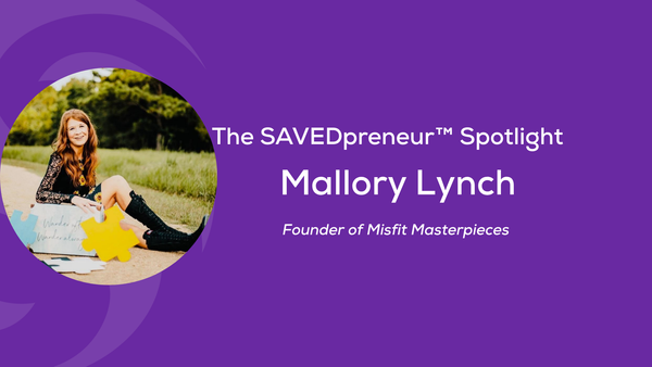 The SAVEDpreneur™ Spotlight: Mallory Lynch, Founder of Misfit Masterpieces & Biblical Life Coach