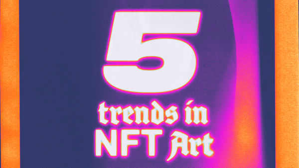 5 Trends in NFT Art That Show This Space is Cooking