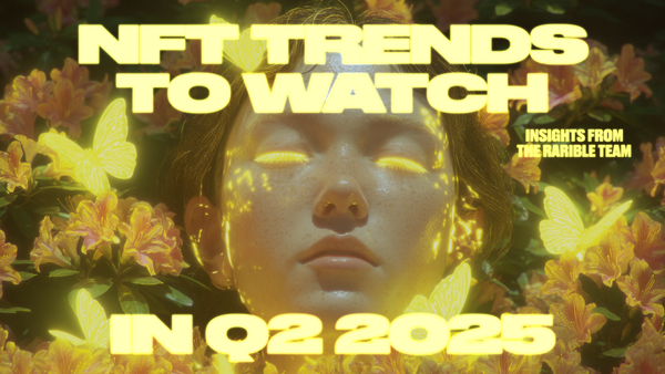NFT Trends to Watch in Q2 2025: Insights from the Rarible Team