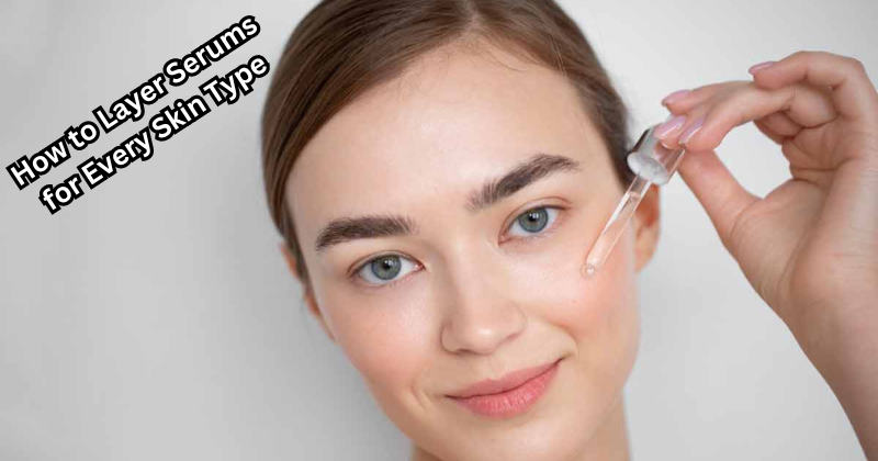 Mastering the Best Way: How to Layer Serums for Every Skin Type