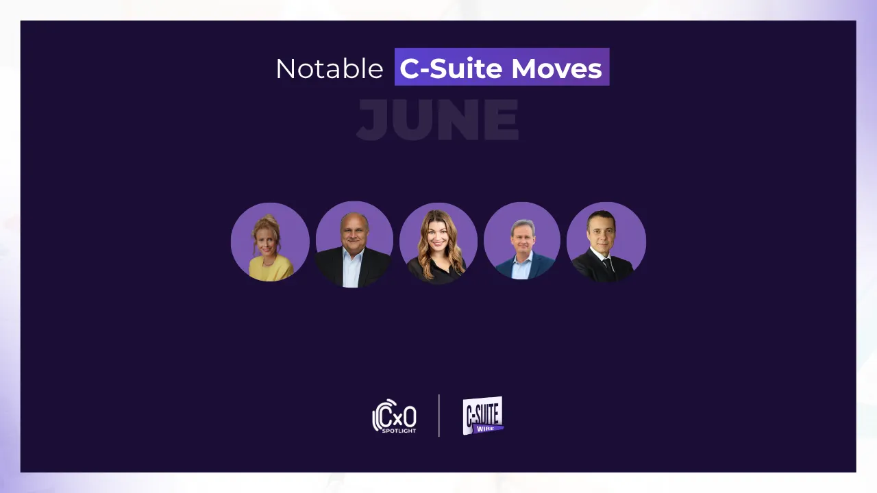 Notable C-Suite Appointments in June- CXO Spotlight